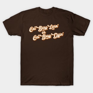 Get Busy Living or Get Busy Dying T-Shirt